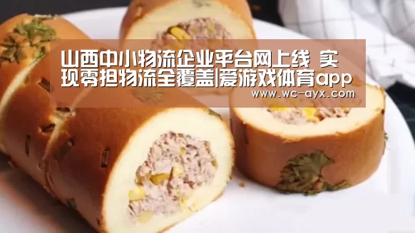 山西中小物流企业平台网上线 实现零担物流全覆盖|爱游戏体育app(图1) 爱游戏app