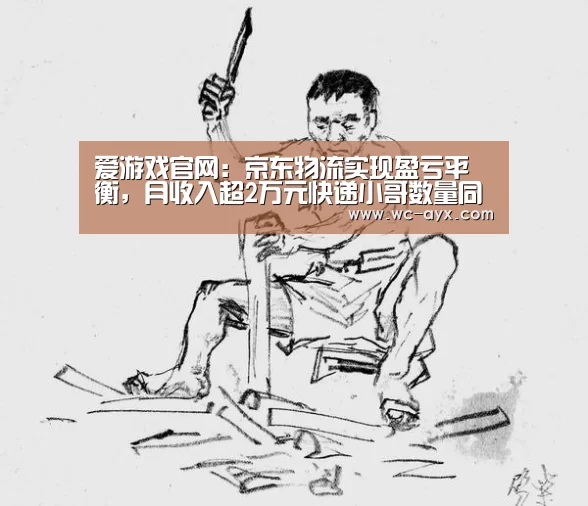 爱游戏官网:京东物流实现盈亏平衡,月收入超2万元快递小哥数量同比增长163%...(图4) 足球即时比分